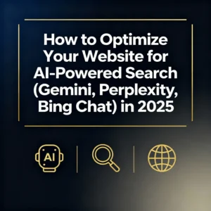 How to Optimize Your Website for AI-Powered Search (Gemini, Perplexity, Bing Chat) in 2025